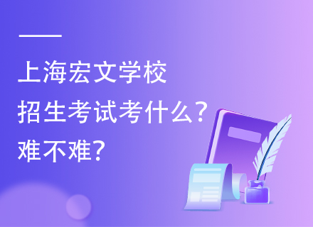 上海宏文学校招生考试考什么？难不难？