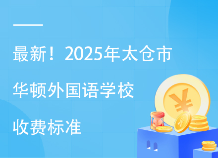 最新！2025年太仓市华顿外国语学校收费标准