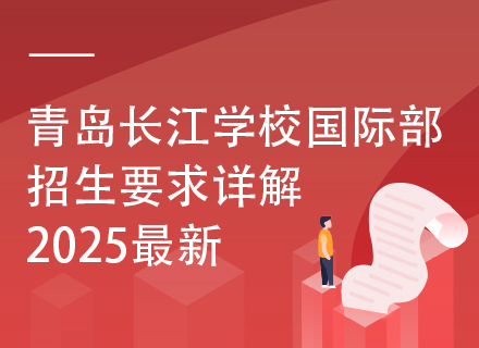 青岛长江学校国际部招生要求详解，2025最新