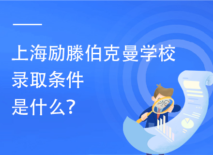 上海励滕伯克曼学校录取条件是什么？