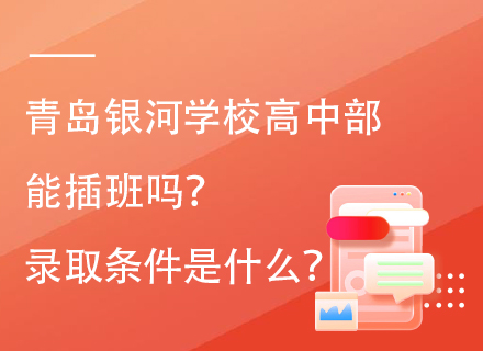 青岛银河学校高中部能插班吗？录取条件是什么？